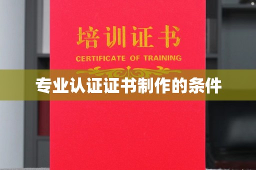 禹王台专业认证证书制作的条件