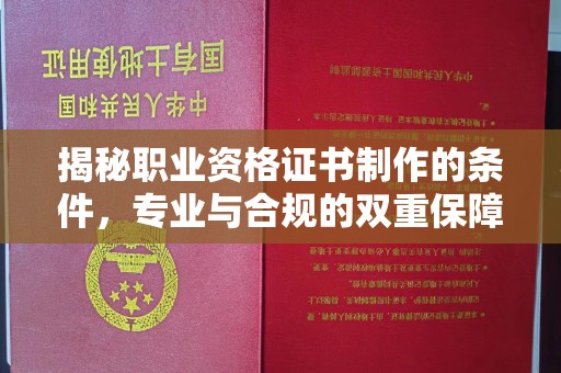 禹王台揭秘职业资格证书制作的条件，专业与合规的双重保障