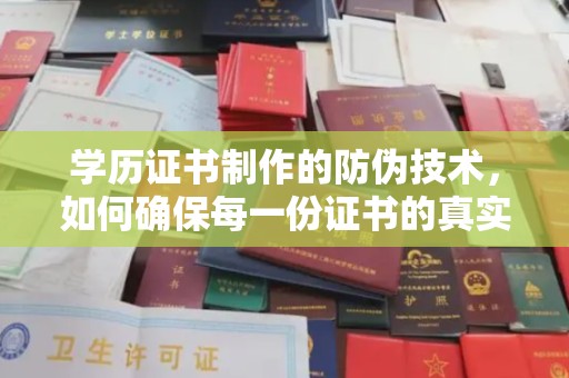 禹王台学历证书制作的防伪技术，如何确保每一份证书的真实性