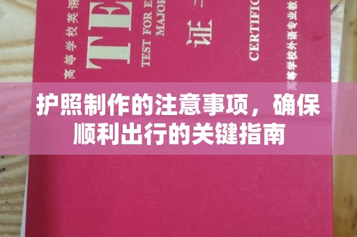 禹王台护照制作的注意事项，确保顺利出行的关键指南
