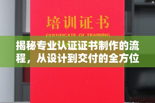 禹王台揭秘专业认证证书制作的流程，从设计到交付的全方位指南