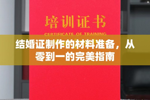 禹王台结婚证制作的材料准备，从零到一的完美指南