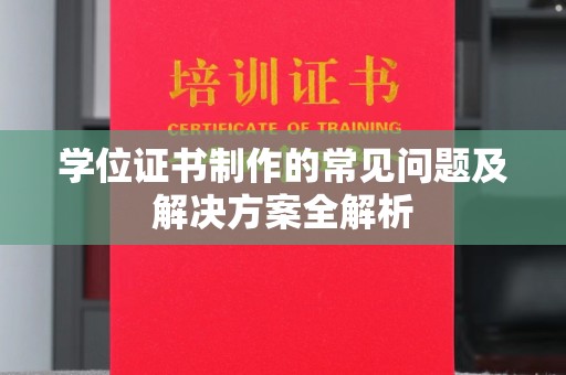 禹王台学位证书制作的常见问题及解决方案全解析