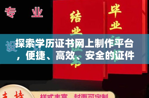 禹王台探索学历证书网上制作平台，便捷、高效、安全的证件制作新选择