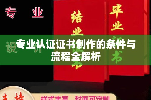 禹王台专业认证证书制作的条件与流程全解析