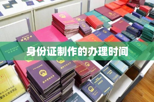 禹王台身份证制作的办理时间